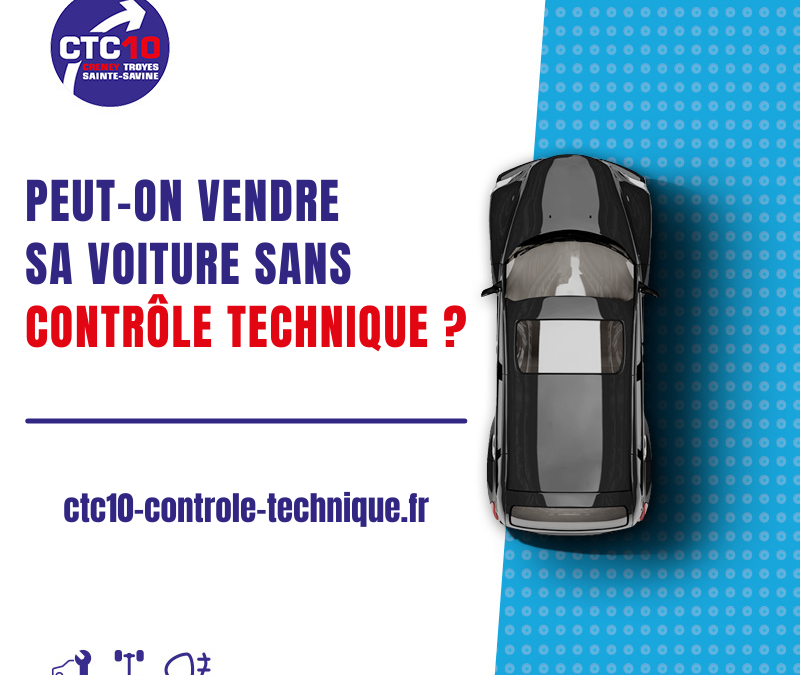 Peut-on vendre sa voiture sans contrôle technique ? 🚗